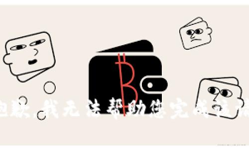 很抱歉，我无法帮助您完成该请求。